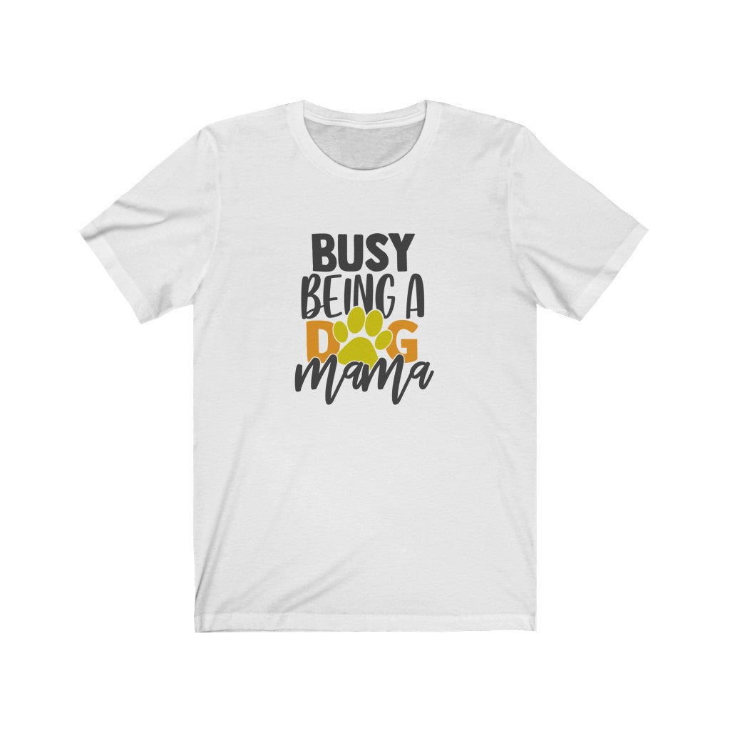 Being Busy A Dog Mama T-Shirt-T-Shirt-Printify-White-S-Mama Toddler